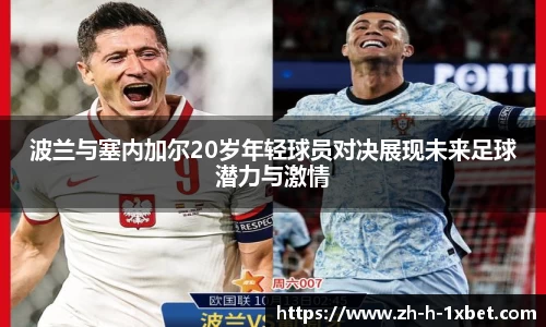 波兰与塞内加尔20岁年轻球员对决展现未来足球潜力与激情